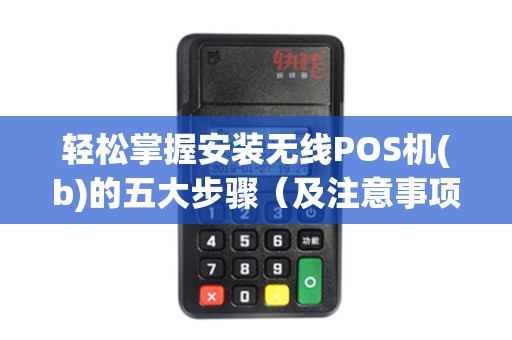 轻松掌握安装无线POS机(b)的五大步骤（及注意事项）