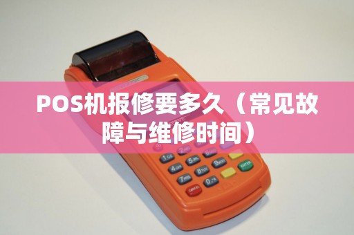 POS机报修要多久（常见故障与维修时间）