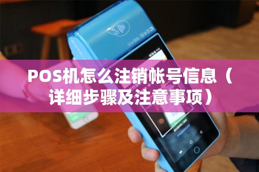 POS机怎么注销帐号信息（详细步骤及注意事项）
