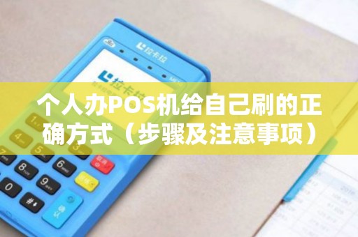 个人办POS机给自己刷的正确方式（步骤及注意事项）