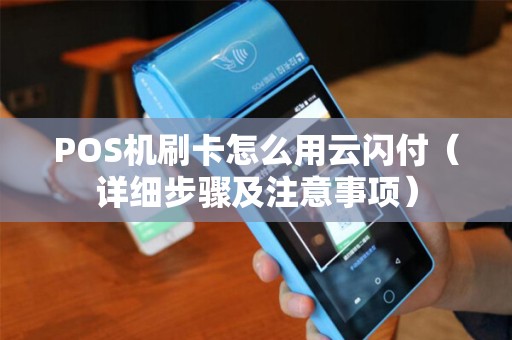 POS机刷卡怎么用云闪付（详细步骤及注意事项）