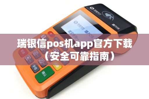 瑞银信pos机app官方下载（安全可靠指南）