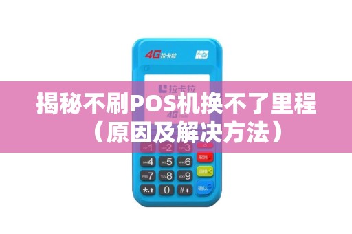 揭秘不刷POS机换不了里程（原因及解决方法）