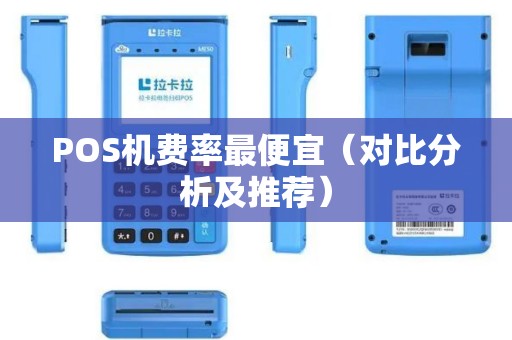 POS机费率最便宜（对比分析及推荐）