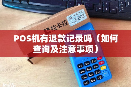 POS机有退款记录吗（如何查询及注意事项）