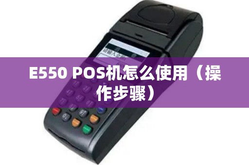 E550 POS机怎么使用（操作步骤）