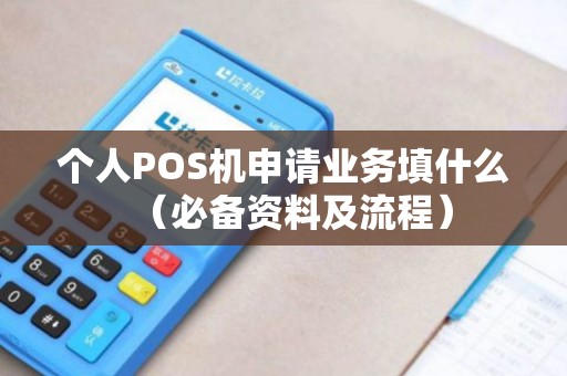 个人POS机申请业务填什么（必备资料及流程）
