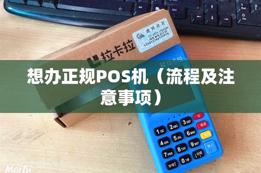 想办正规POS机（流程及注意事项）