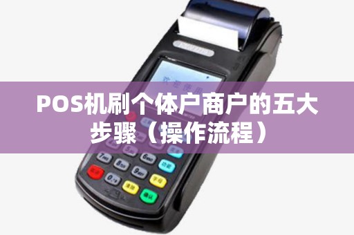 POS机刷个体户商户的五大步骤（操作流程）
