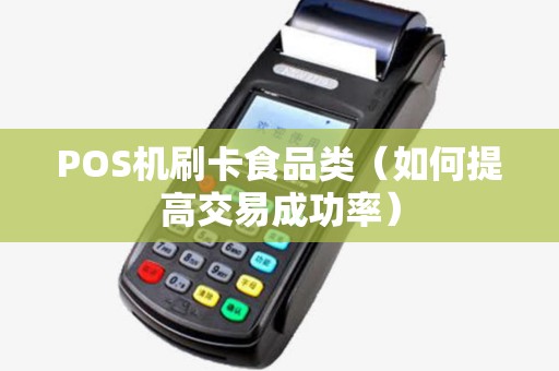 POS机刷卡食品类（如何提高交易成功率）