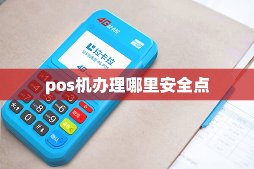 pos机办理哪里安全点