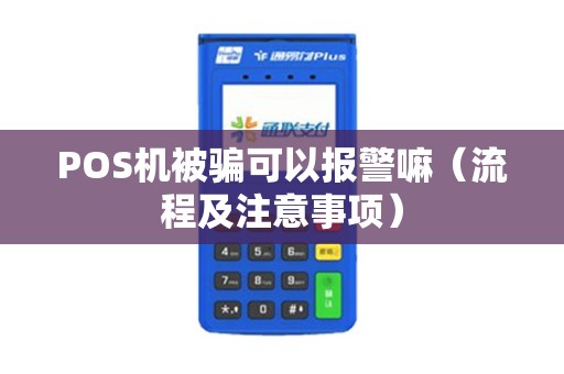 POS机被骗可以报警嘛（流程及注意事项）