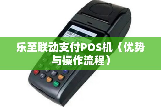 乐至联动支付POS机（优势与操作流程）