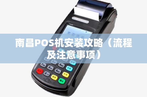 南昌POS机安装攻略（流程及注意事项）
