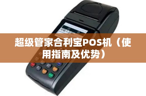 超级管家合利宝POS机（使用指南及优势）