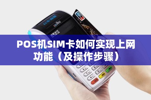 POS机SIM卡如何实现上网功能（及操作步骤）