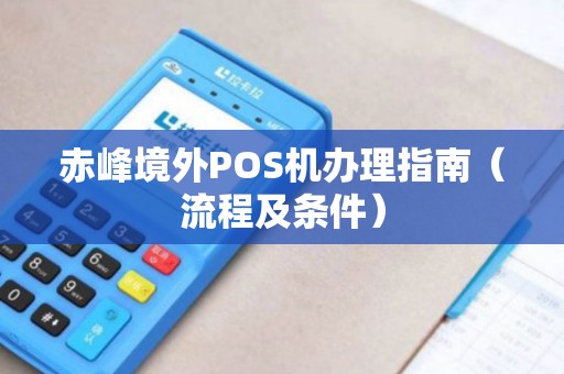 赤峰境外POS机办理指南（流程及条件）