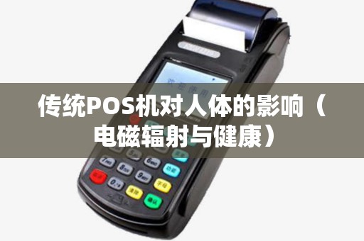 传统POS机对人体的影响（电磁辐射与健康）
