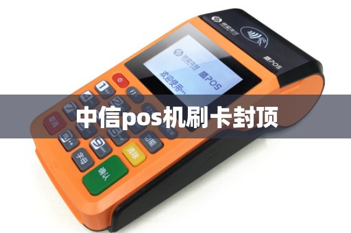 中信pos机刷卡封顶