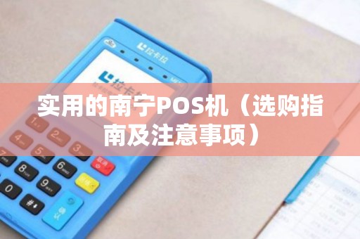 实用的南宁POS机（选购指南及注意事项）