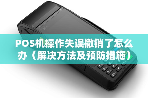 POS机操作失误撤销了怎么办（解决方法及预防措施）