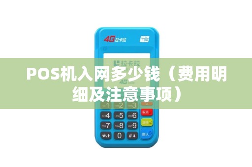 POS机入网多少钱（费用明细及注意事项）