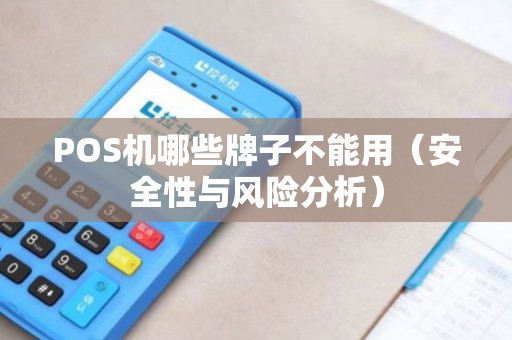 POS机哪些牌子不能用（安全性与风险分析）