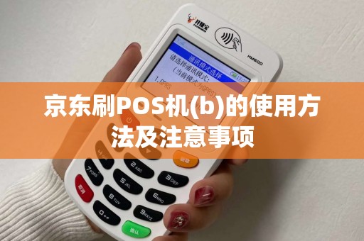京东刷POS机(b)的使用方法及注意事项
