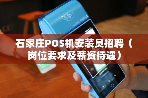 石家庄POS机安装员招聘（岗位要求及薪资待遇）