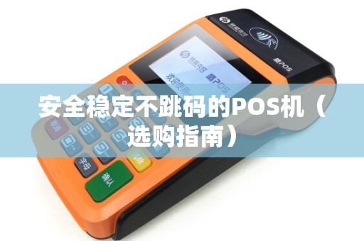 安全稳定不跳码的POS机（选购指南）