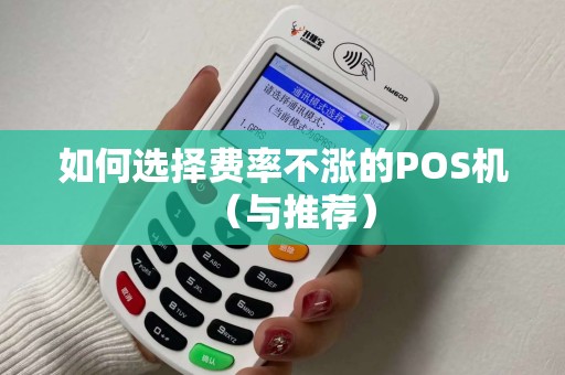 如何选择费率不涨的POS机（与推荐）