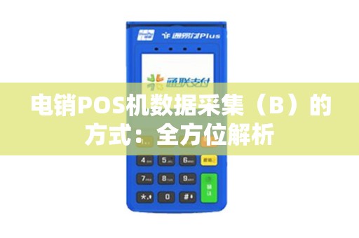 电销POS机数据采集（B）的方式：全方位解析