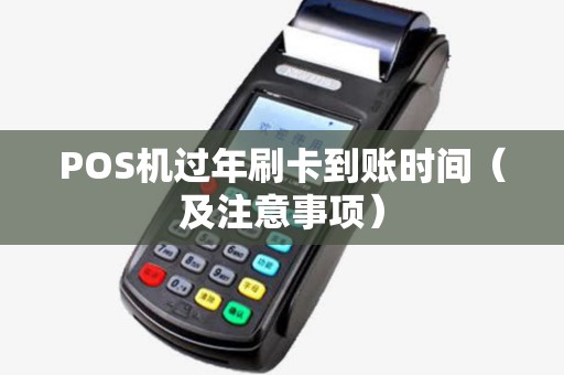 POS机过年刷卡到账时间（及注意事项）