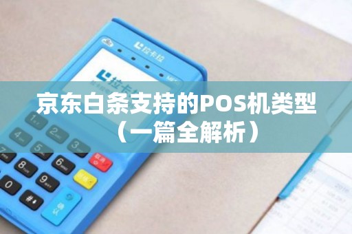 京东白条支持的POS机类型（一篇全解析）