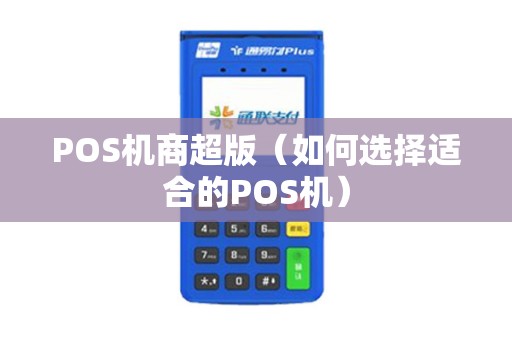 POS机商超版（如何选择适合的POS机）
