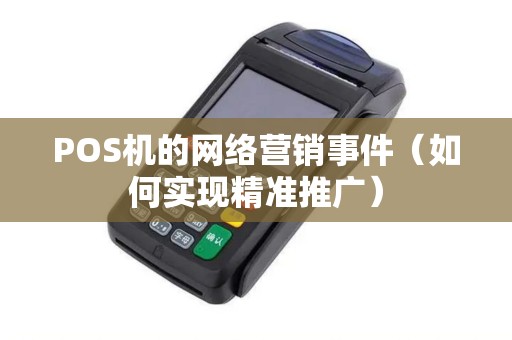 POS机的网络营销事件（如何实现精准推广）