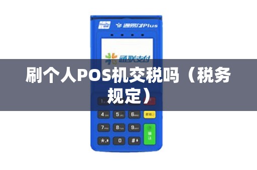 刷个人POS机交税吗（税务规定）