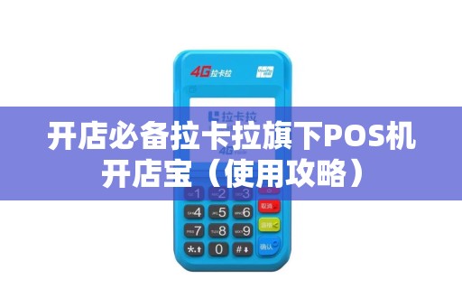 开店必备拉卡拉旗下POS机开店宝（使用攻略）