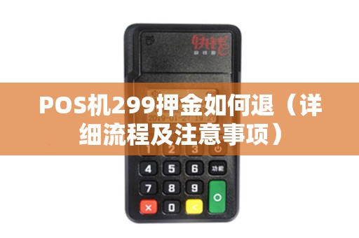 POS机299押金如何退（详细流程及注意事项）