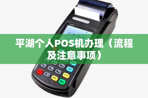 平湖个人POS机办理（流程及注意事项）