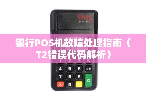 银行POS机故障处理指南（T2错误代码解析）