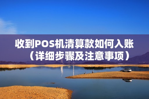 收到POS机清算款如何入账（详细步骤及注意事项）