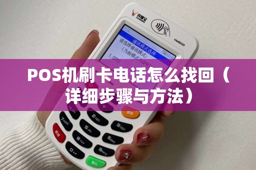 POS机刷卡电话怎么找回（详细步骤与方法）