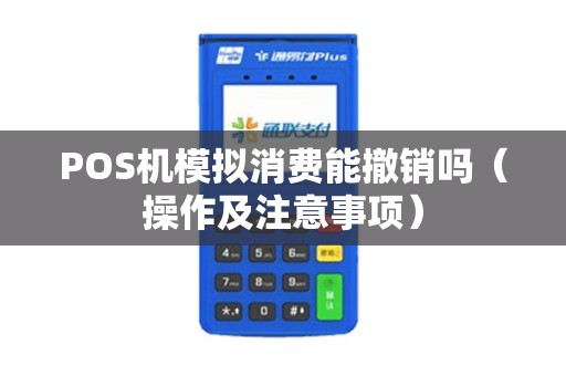 POS机模拟消费能撤销吗（操作及注意事项）