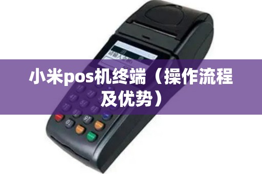 小米pos机终端（操作流程及优势）