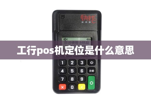 工行pos机定位是什么意思