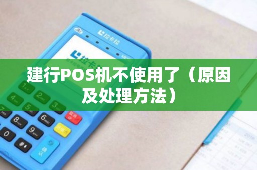 建行POS机不使用了（原因及处理方法）