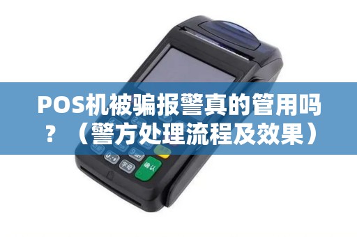 POS机被骗报警真的管用吗？（警方处理流程及效果）