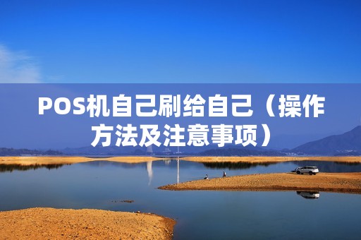 POS机自己刷给自己（操作方法及注意事项）