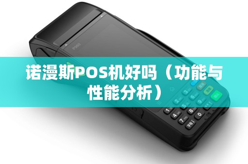 诺漫斯POS机好吗（功能与性能分析）